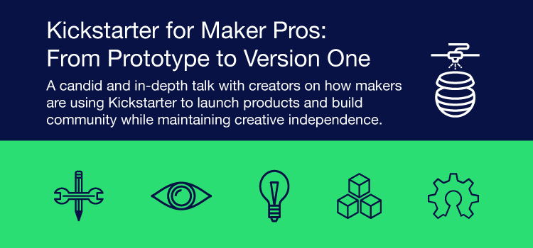 Kickstarter for Maker Pros: From Prototype to Version One