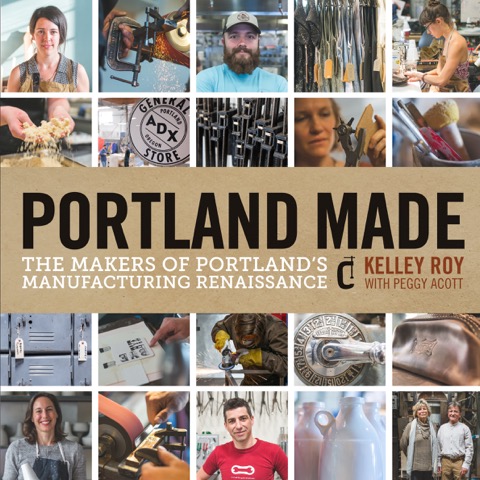 Portland Made: The Makers of Portland's Manufacturing Renaissance